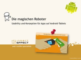 web mobile specialists
inserteffect.com
Usability und Konzeption für Apps auf Android-Tablets
Die magischen Roboter
 