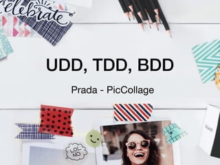 UDD, TDD, BDD
Prada - PicCollage
 