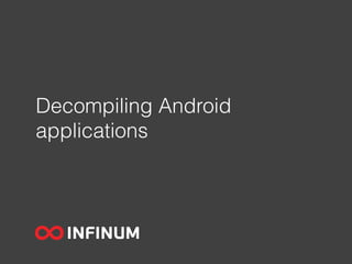 Decompiling Android
applications
 