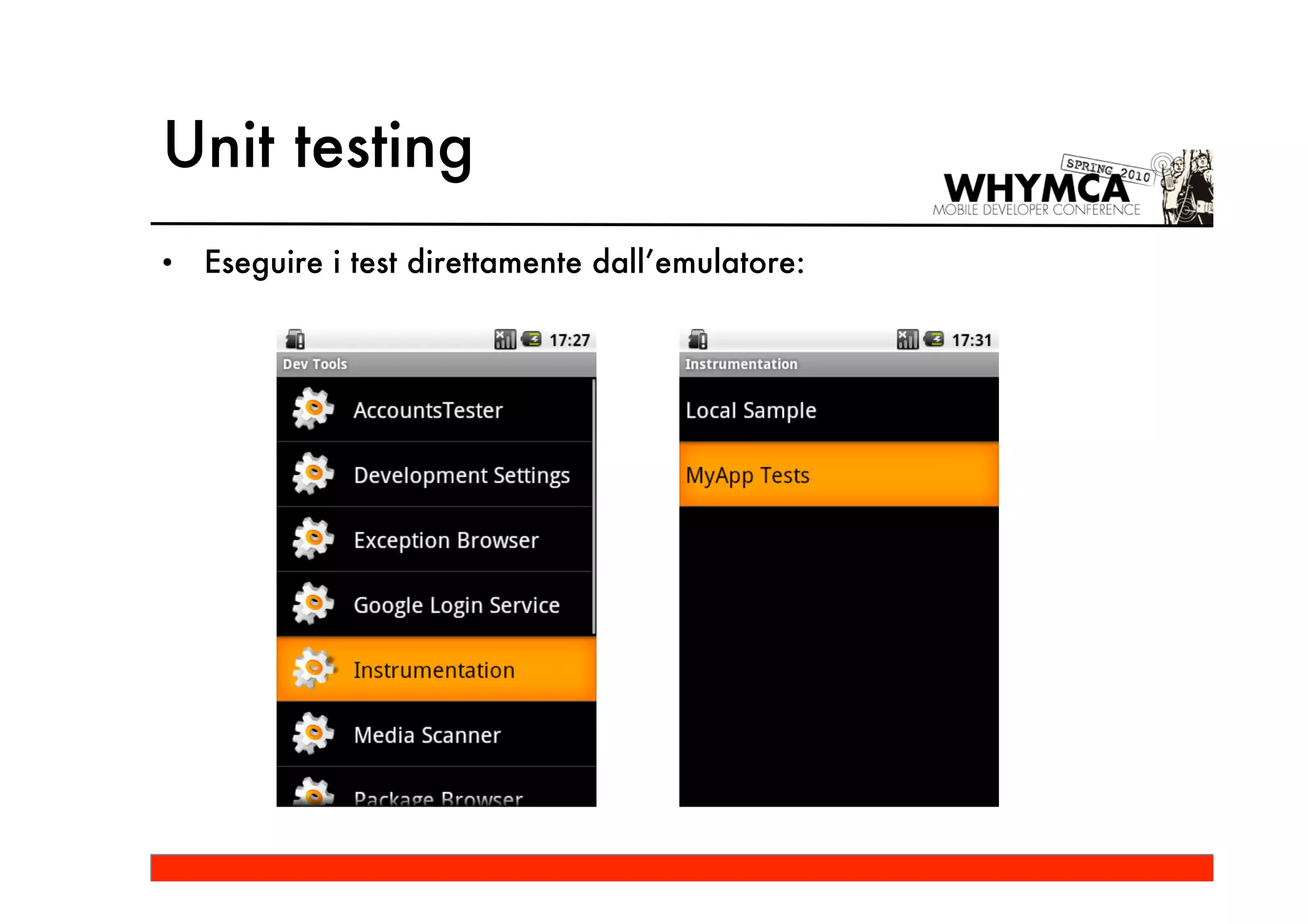 Unit testing
•   Eseguire i test direttamente dall’emulatore:
 
