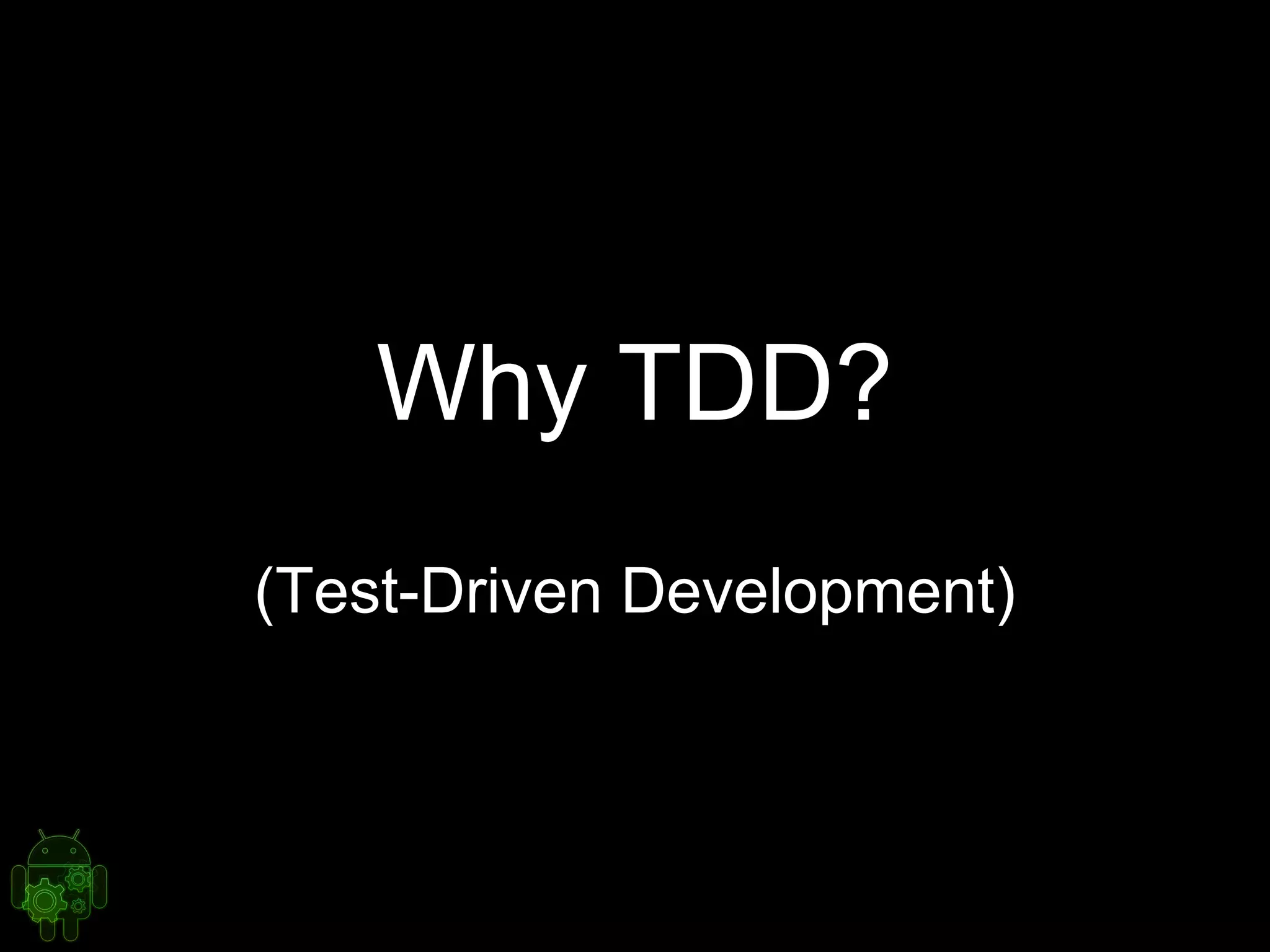 Why TDD?
(Test-Driven Development)
 