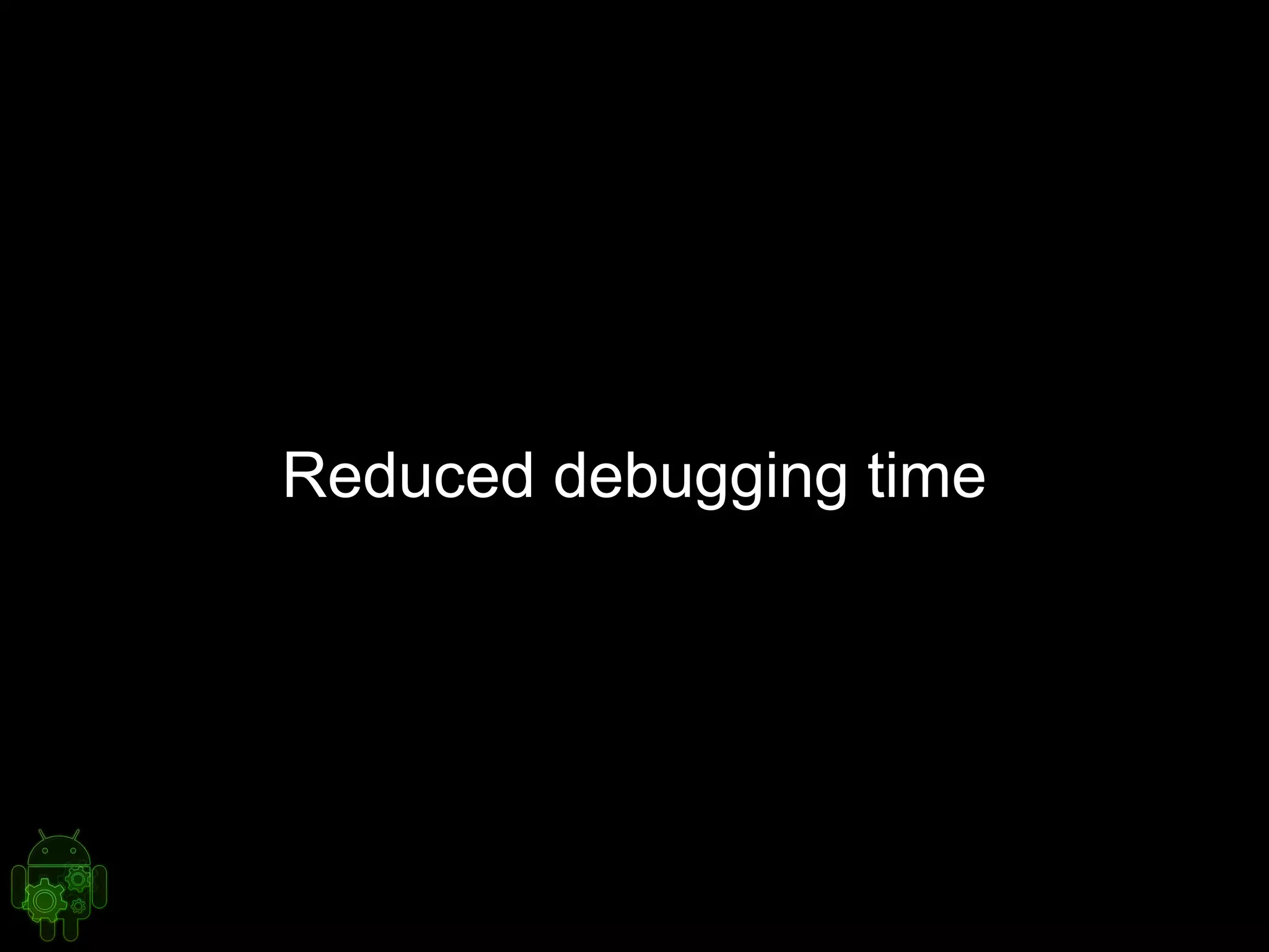Reduced debugging time
 