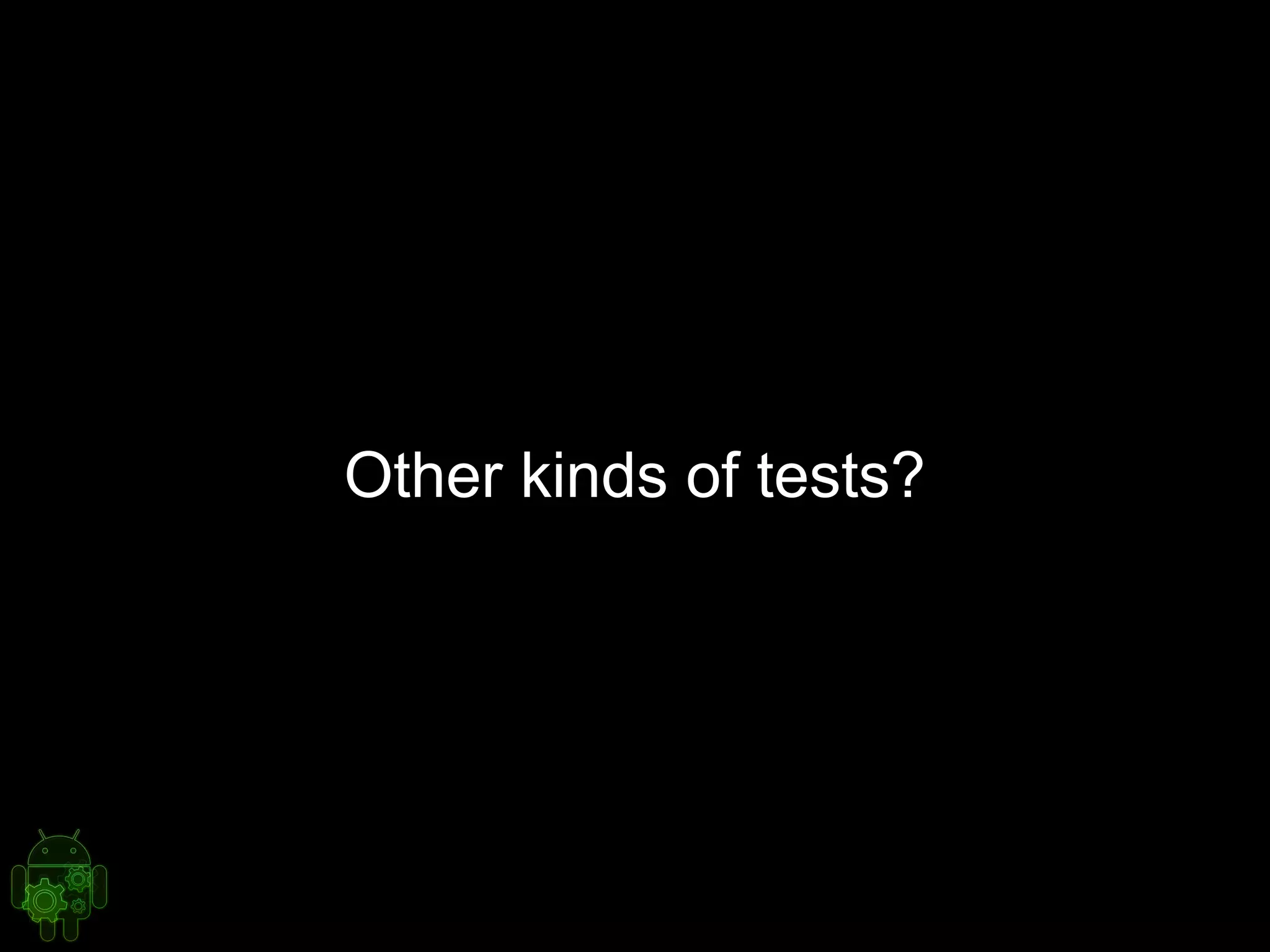 Other kinds of tests?
 