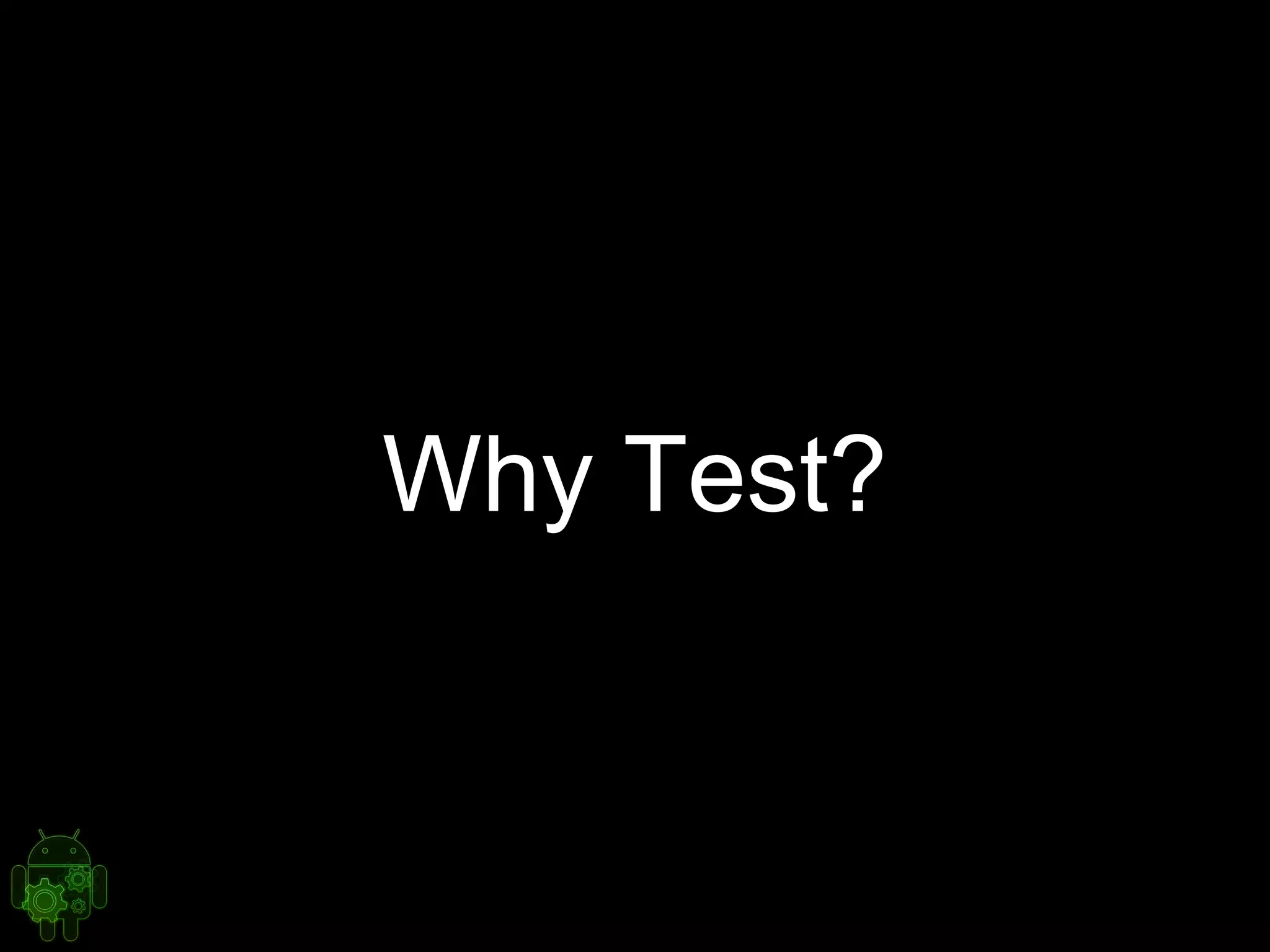 Why Test?
 