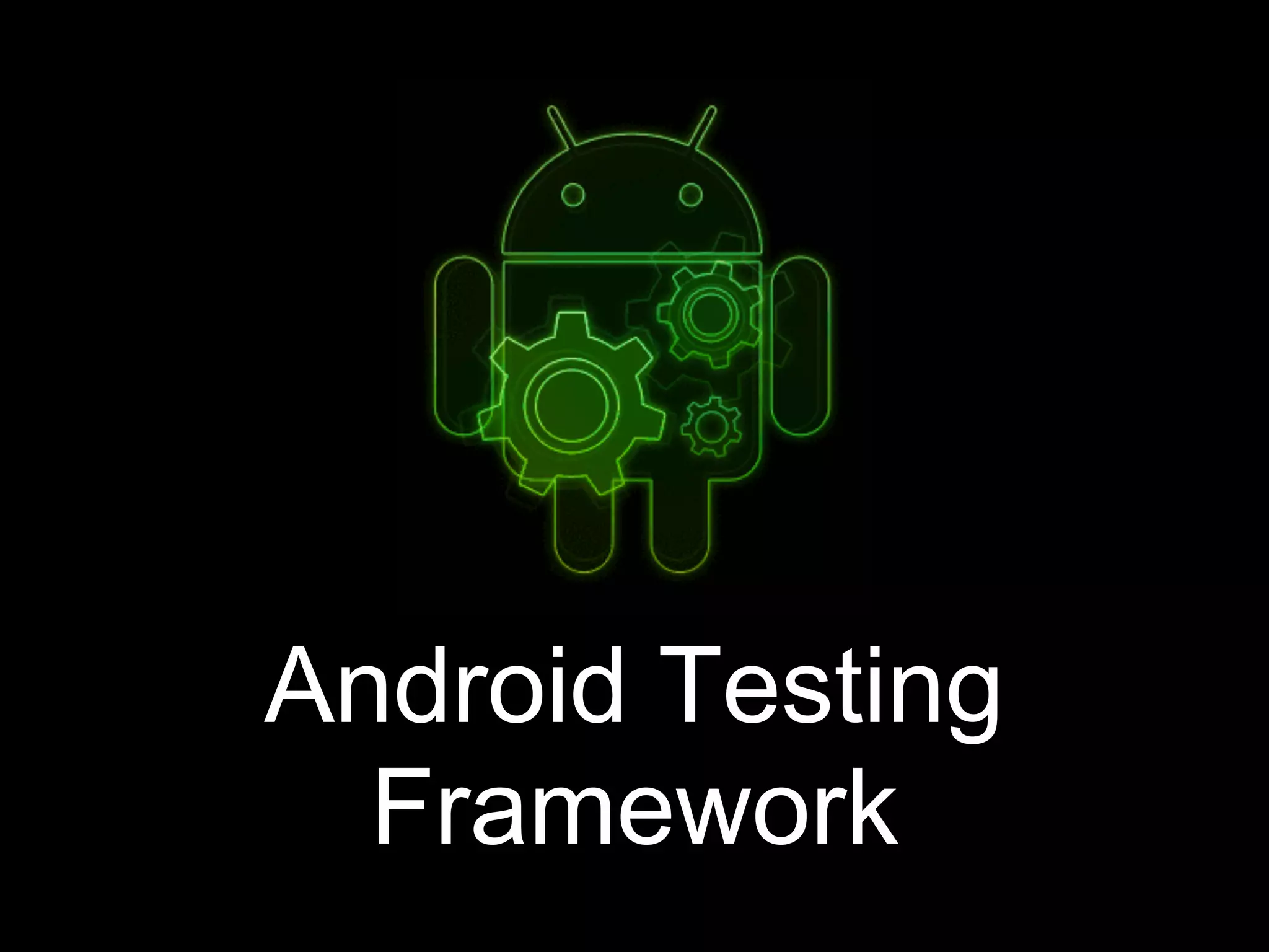 Android Testing
Framework
 