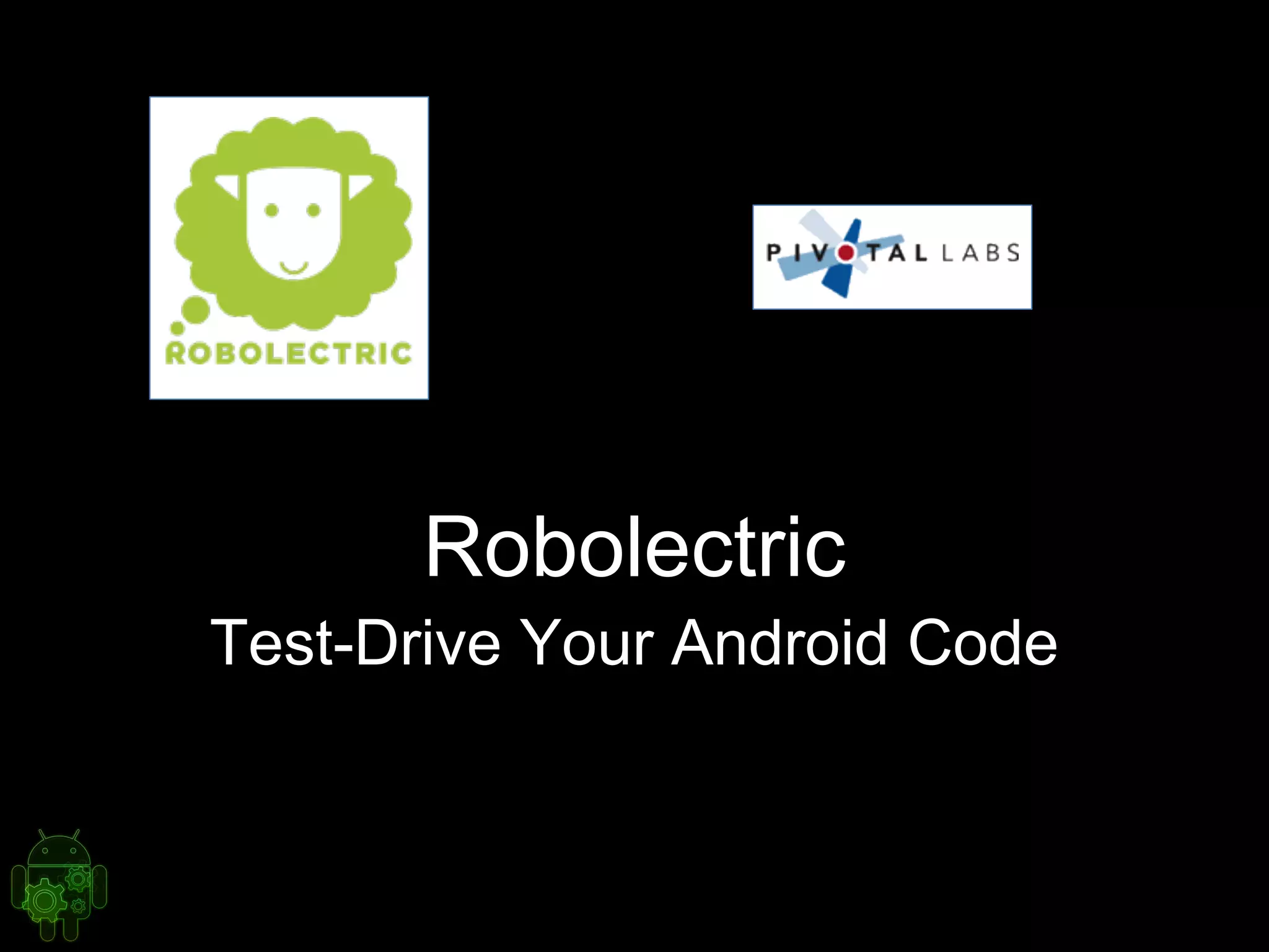 Robolectric
Test-Drive Your Android Code
 