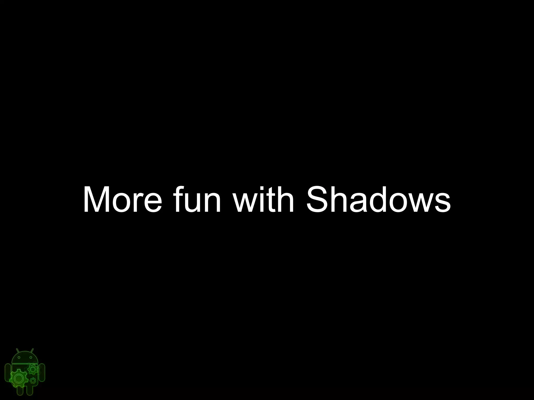 More fun with Shadows
 