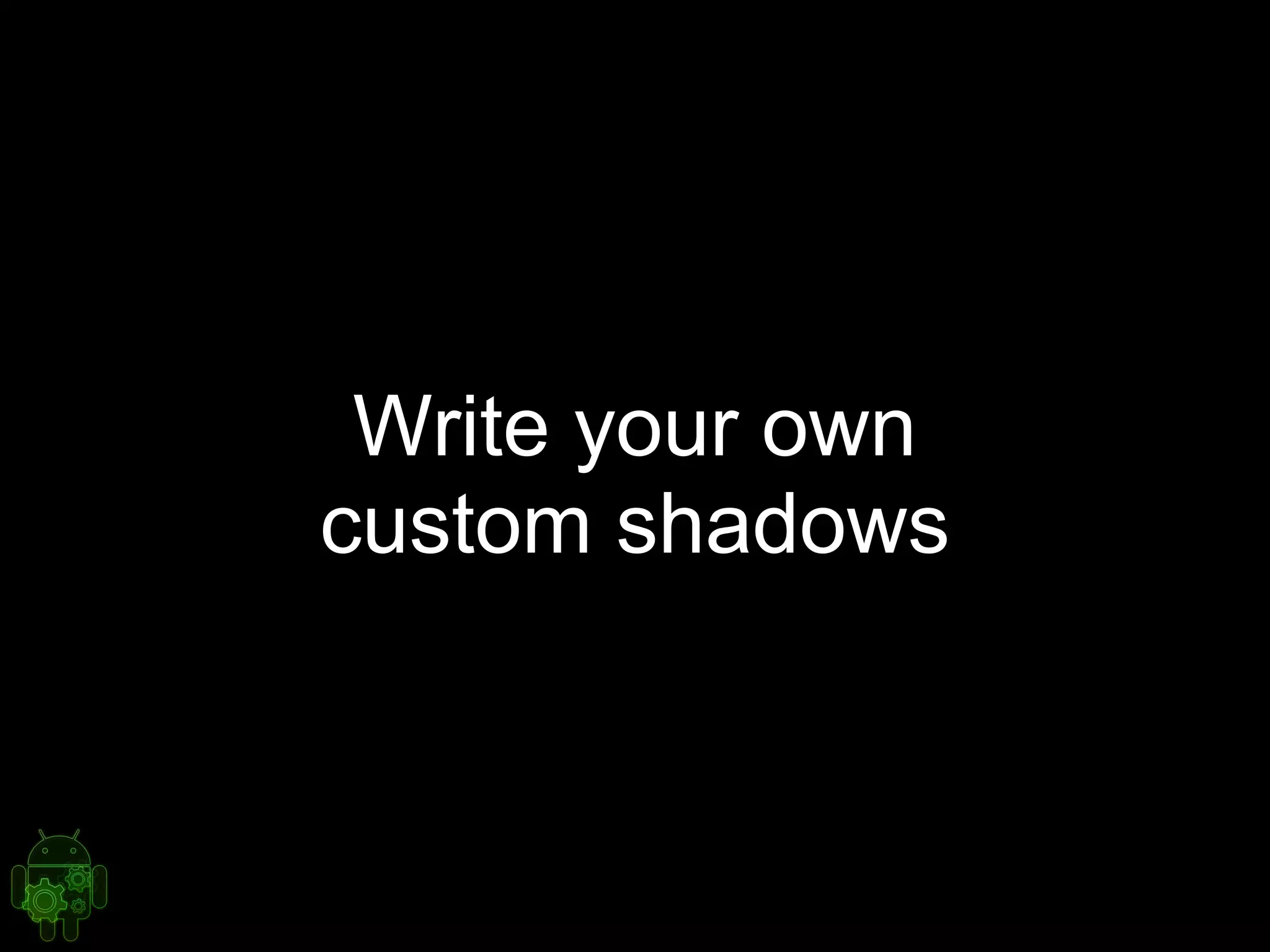 Write your own
custom shadows
 
