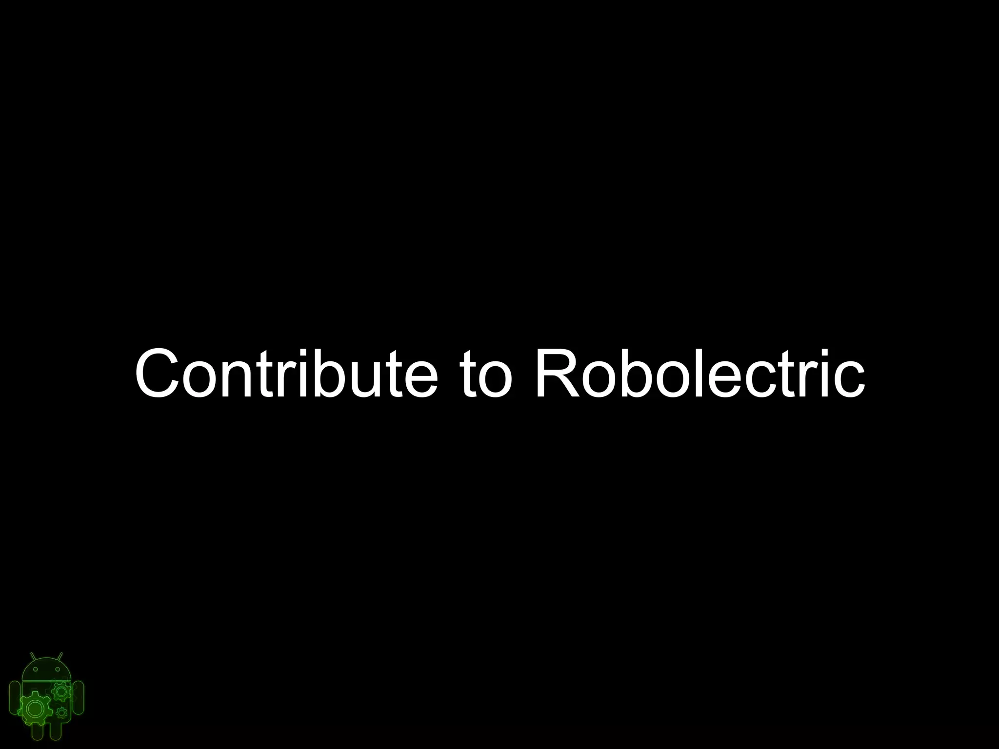 Contribute to Robolectric
 