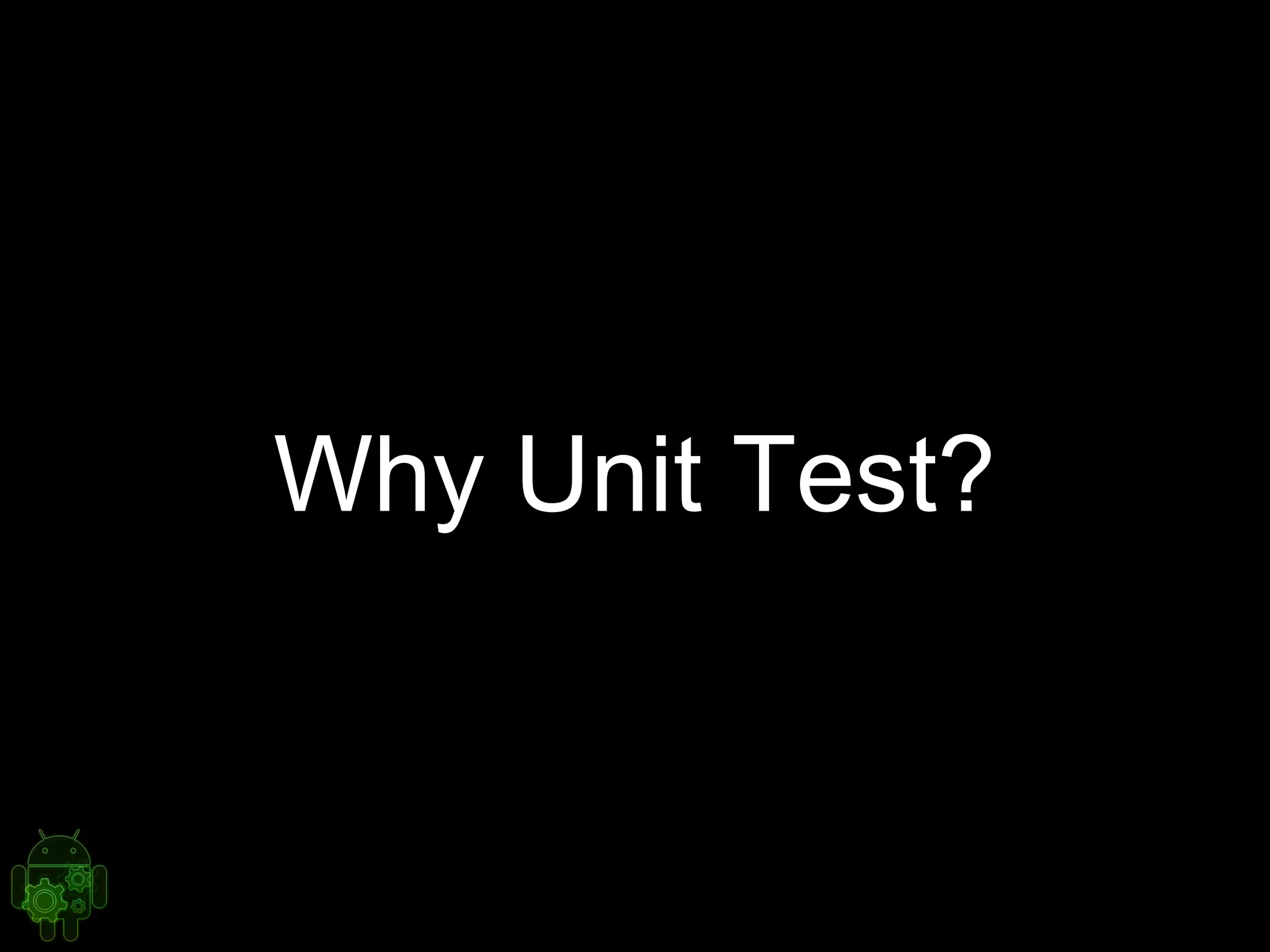 Why Unit Test?
 
