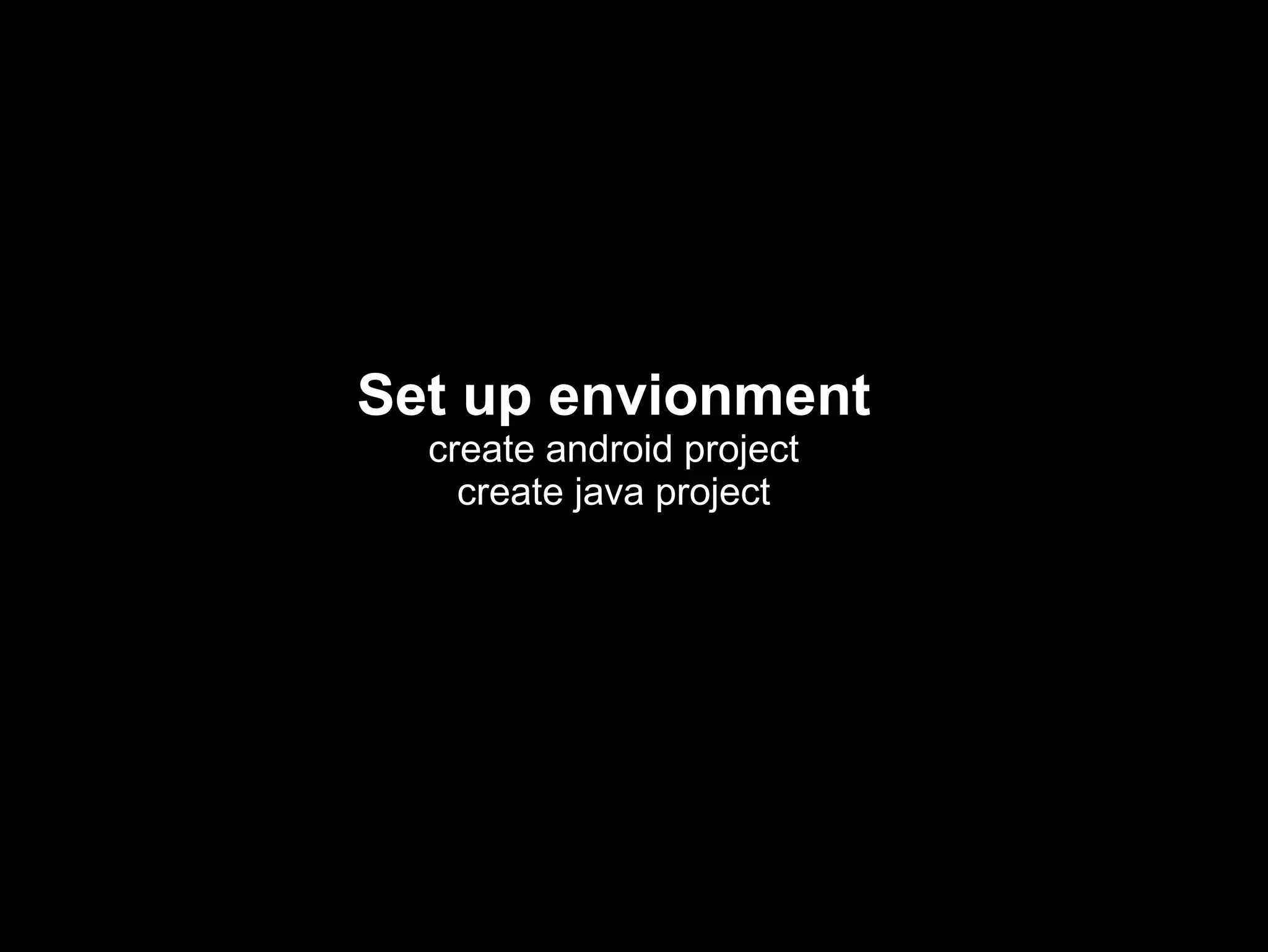 Set up envionment
create android project
create java project