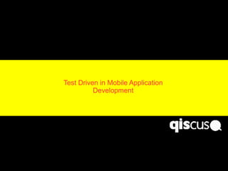 Test Driven in Mobile Application
Development
 