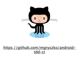 https://github.com/mgryszko/android-
                 tdd-ci
 