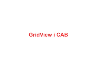 GridView i CAB
 