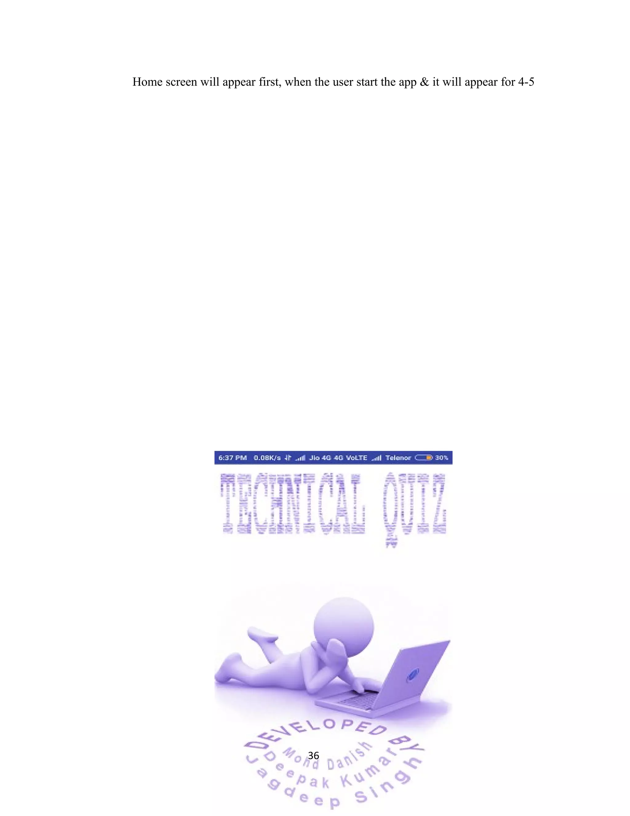 Home screen will appear first, when the user start the app & it will appear for 4-5
36
 