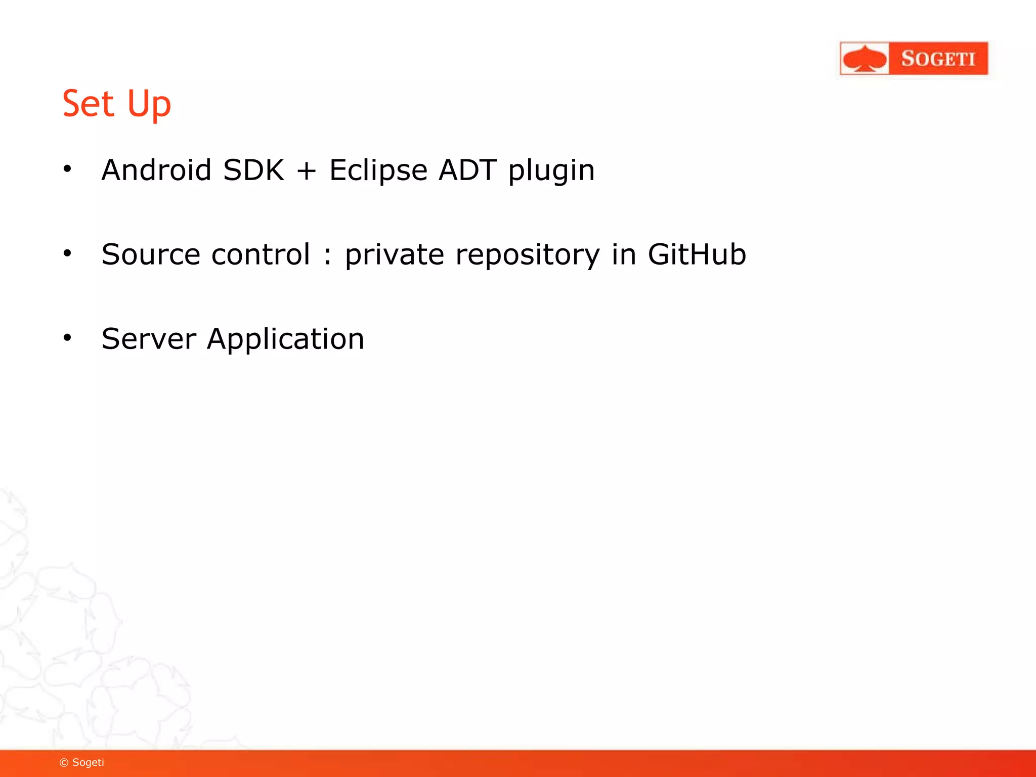 Set Up Android SDK + Eclipse ADT plugin Source control : private repository in GitHub Server Application 