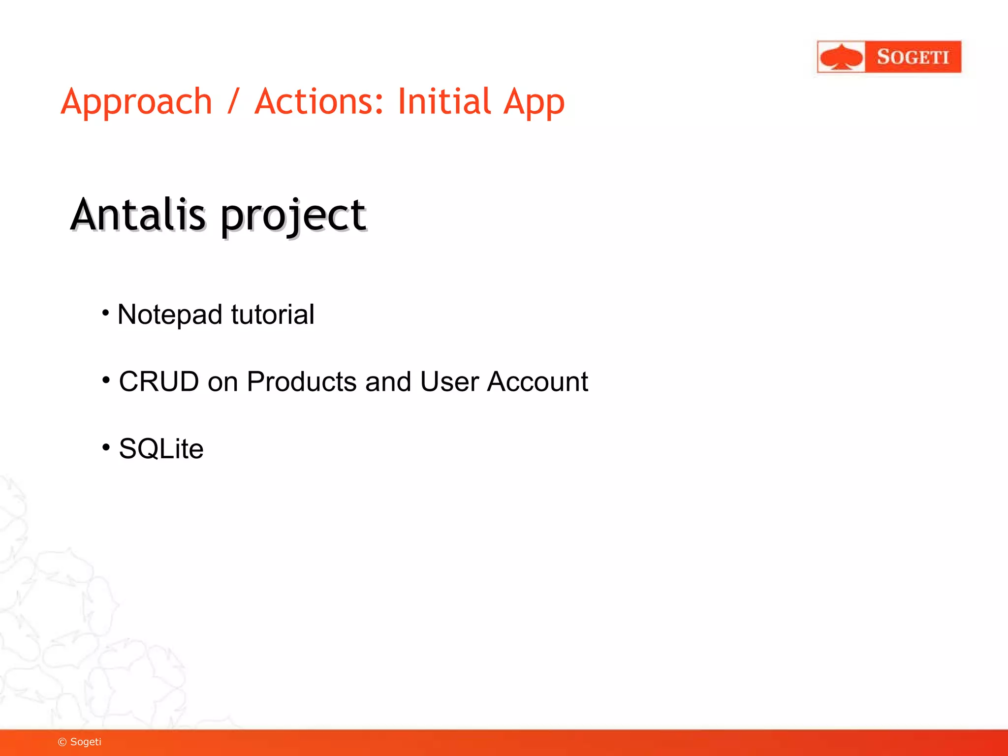 Approach / Actions: Initial App Antalis project Notepad tutorial CRUD on Products and User Account SQLite 