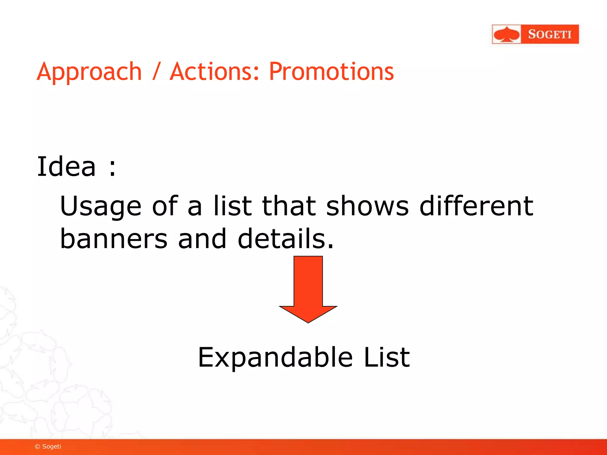 Approach / Actions: Promotions Idea :  Usage of a list that shows different banners and details. Expandable List 