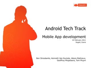 Android Tech Track Mobile App development 24 February 2011 Sogeti, Evere ,[object Object]