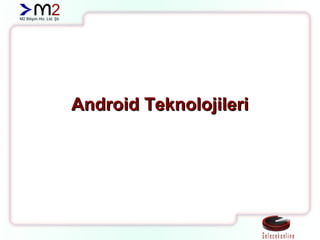 Android TeknolojileriAndroid Teknolojileri
 