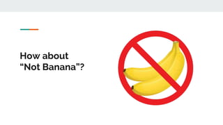 How about
“Not Banana”?
 