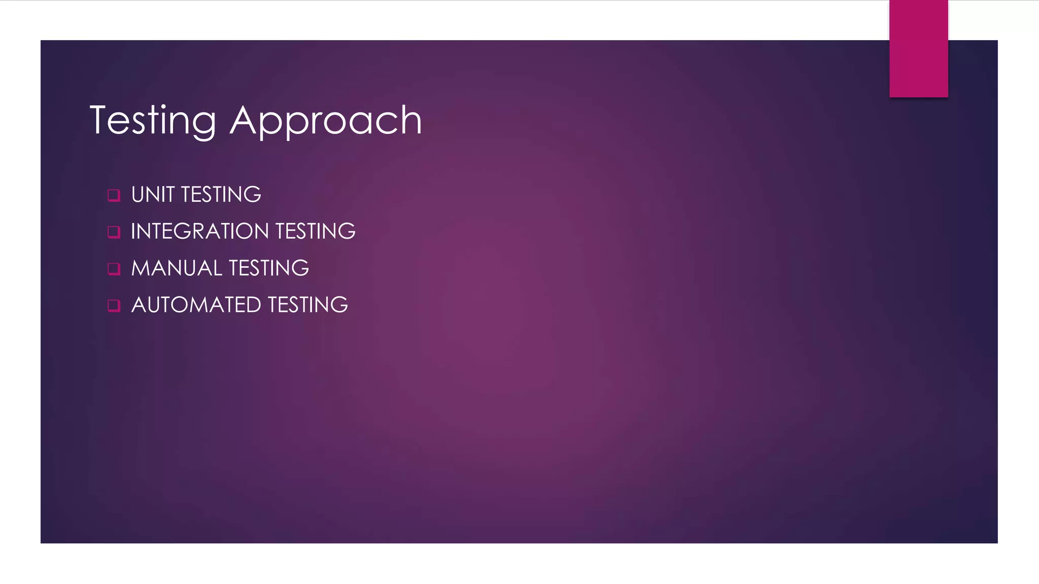 Testing Approach
 UNIT TESTING
 INTEGRATION TESTING
 MANUAL TESTING
 AUTOMATED TESTING
 