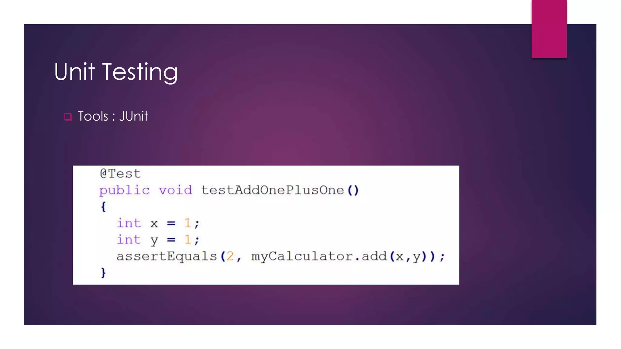 Unit Testing
 Tools : JUnit
 