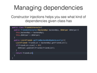 Managing dependencies
Constructor injections helps you see what kind of
dependencies given class has
 