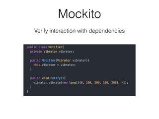 Mockito
Verify interaction with dependencies
 