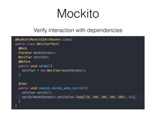 Mockito
Verify interaction with dependencies
 