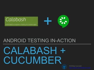 CALABASH +
CUCUMBER
ANDROID TESTING IN-ACTION
+
M.Wildan Garviandi
https://github.com/WildanGarviandi
 