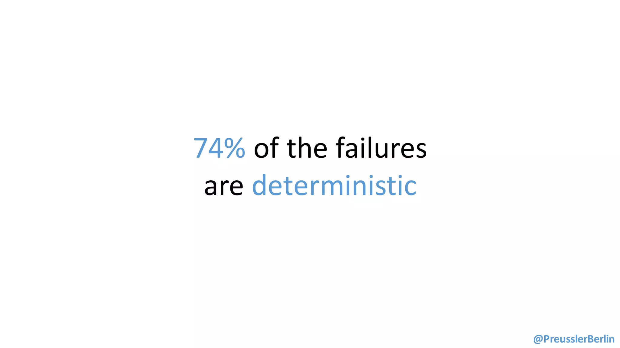74%	of	the	failures	
are	deterministic
@PreusslerBerlin
 