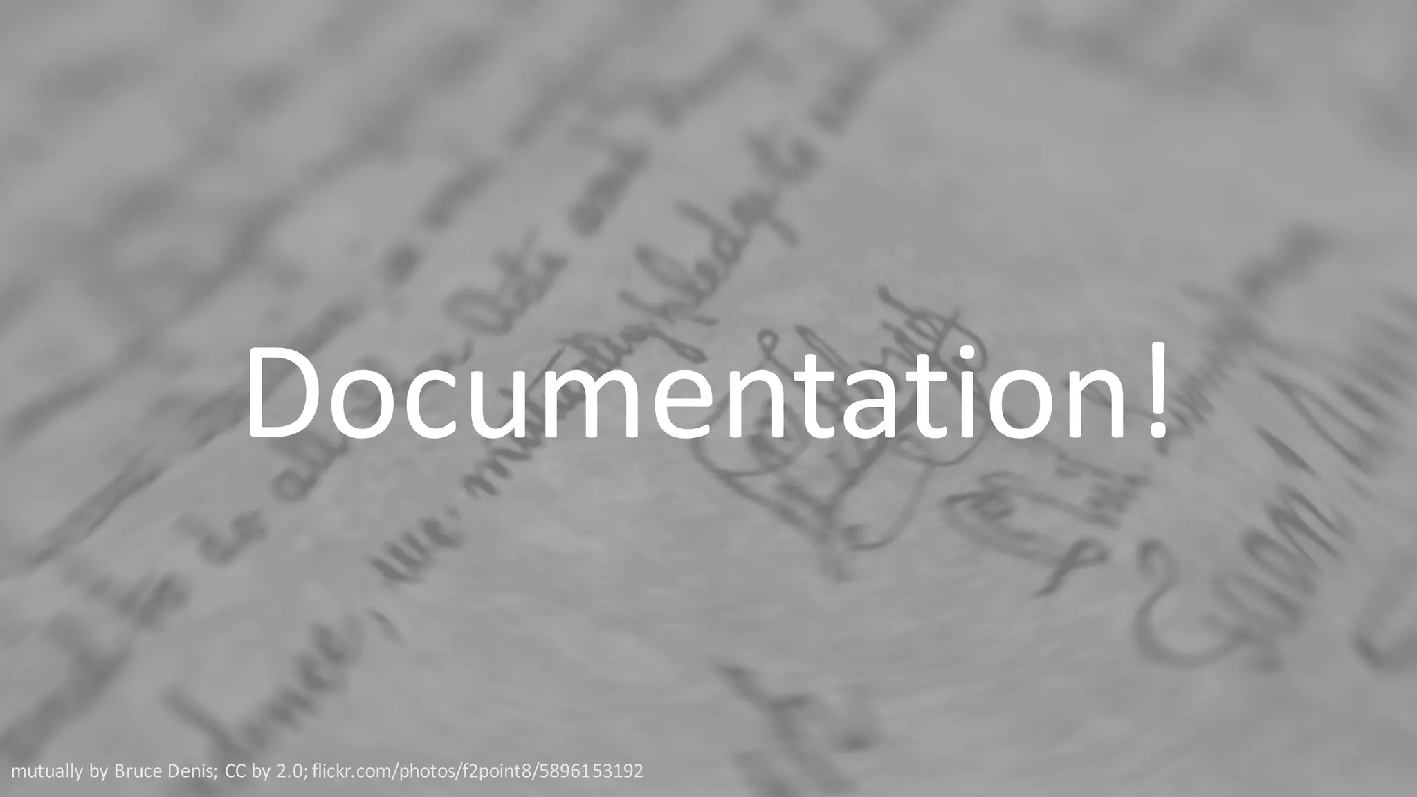 Documentation!
mutually	by	Bruce	Denis;	CC	by	2.0;	flickr.com/photos/f2point8/5896153192
 