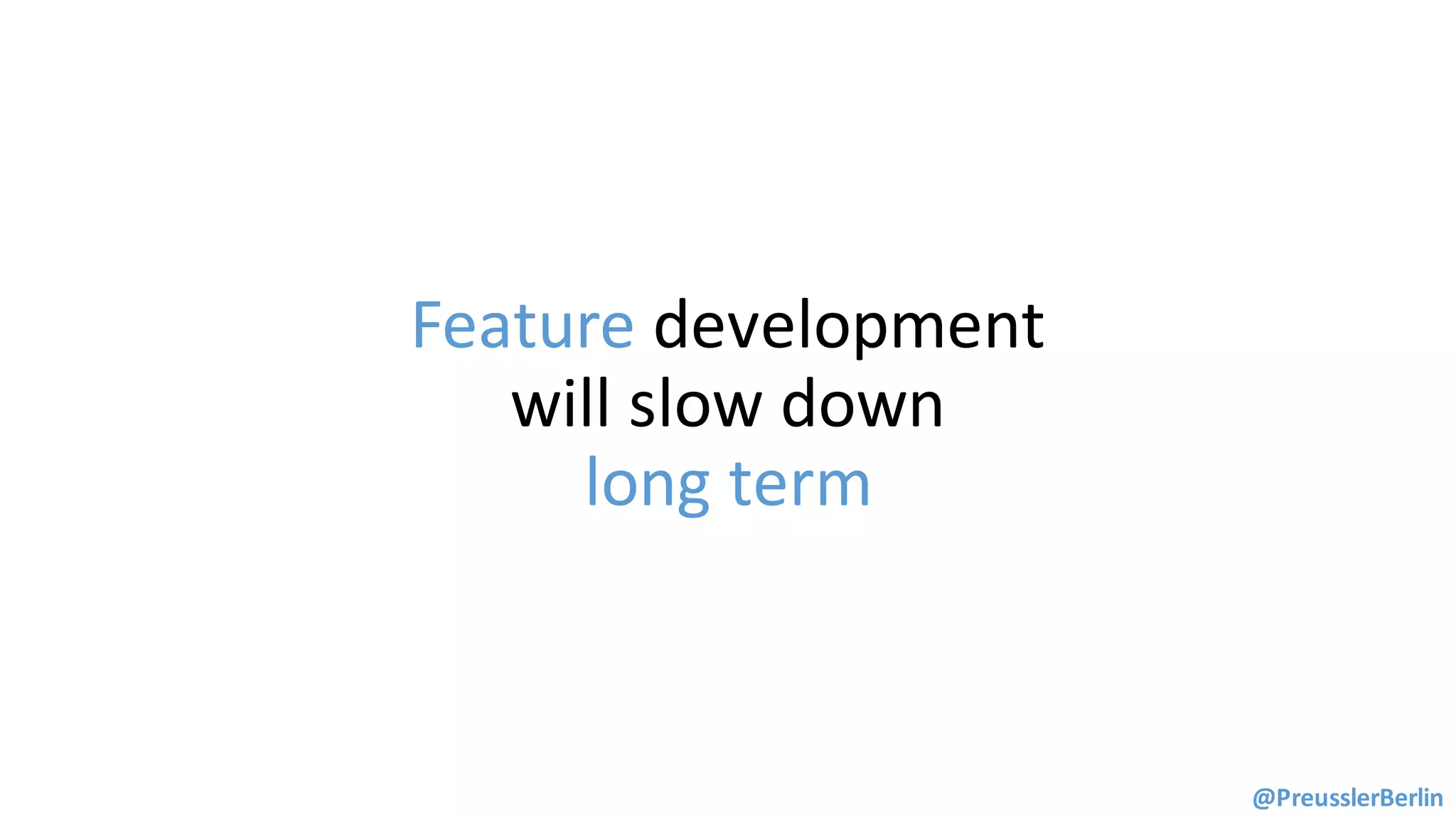 Feature	development	
will	slow	down	
long	term
@PreusslerBerlin
 