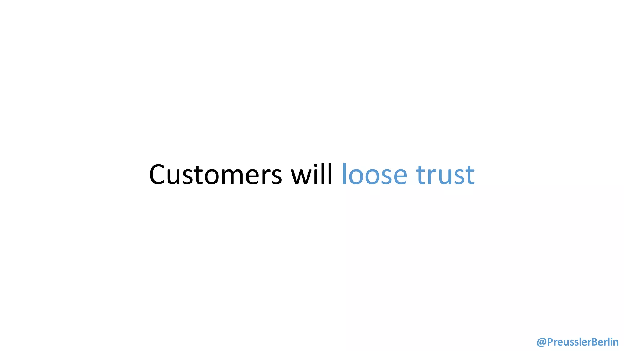 Customers	will	loose	trust
@PreusslerBerlin
 