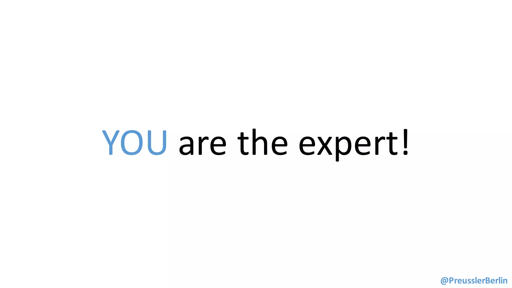 YOU are	the	expert!
@PreusslerBerlin
 