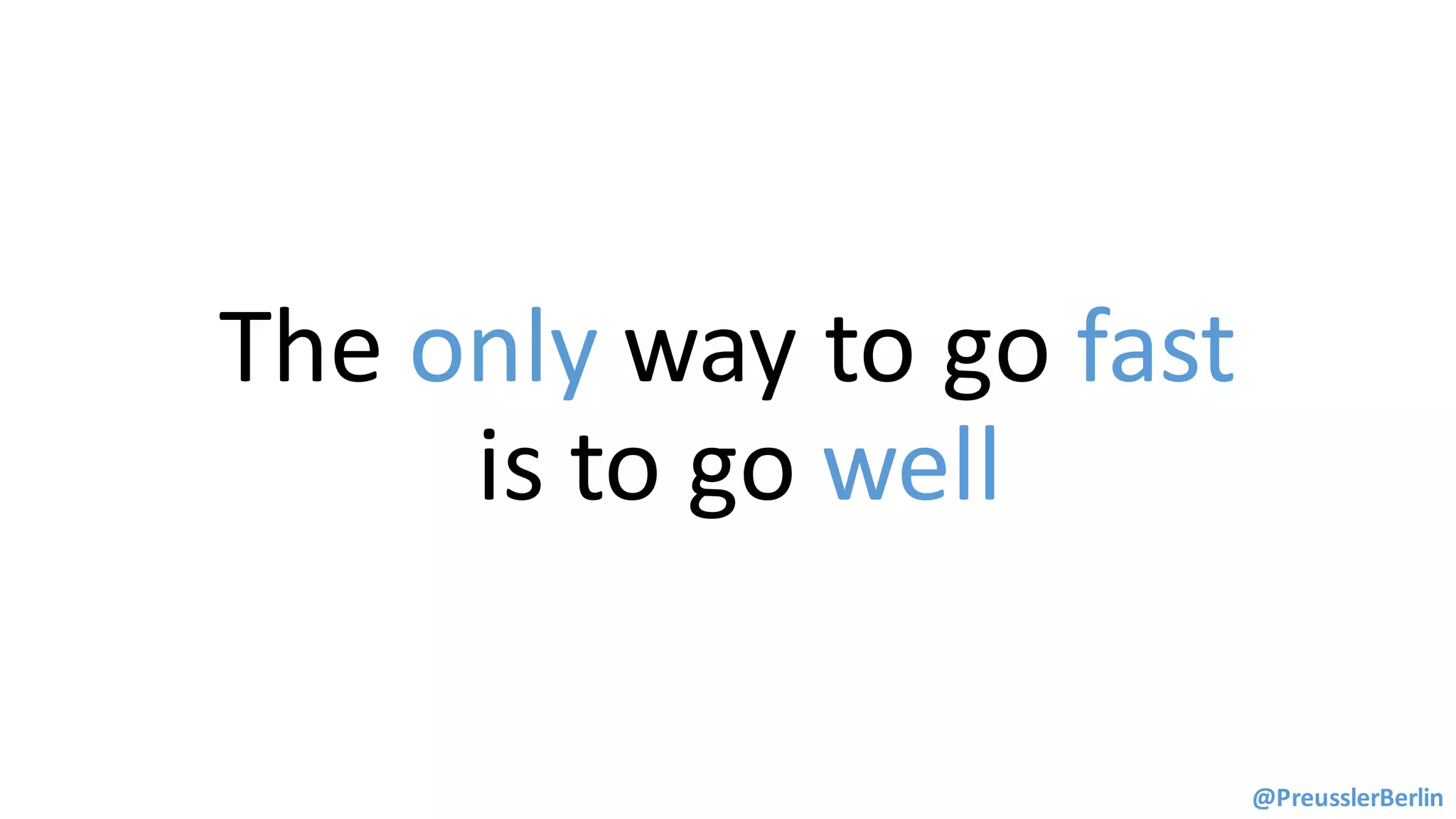 The	only way	to	go	fast
is	to	go	well
@PreusslerBerlin
 