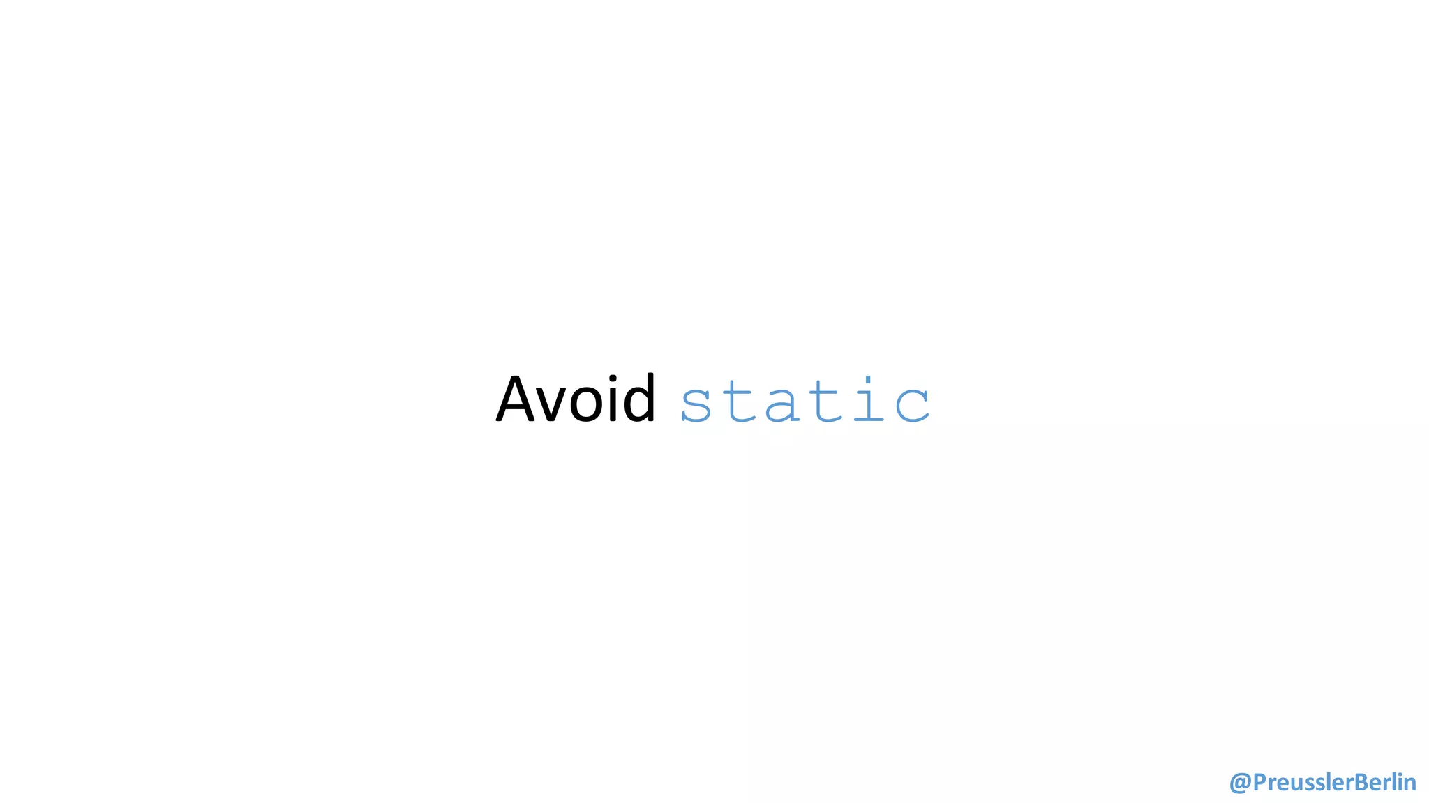 Avoid	static
@PreusslerBerlin
 