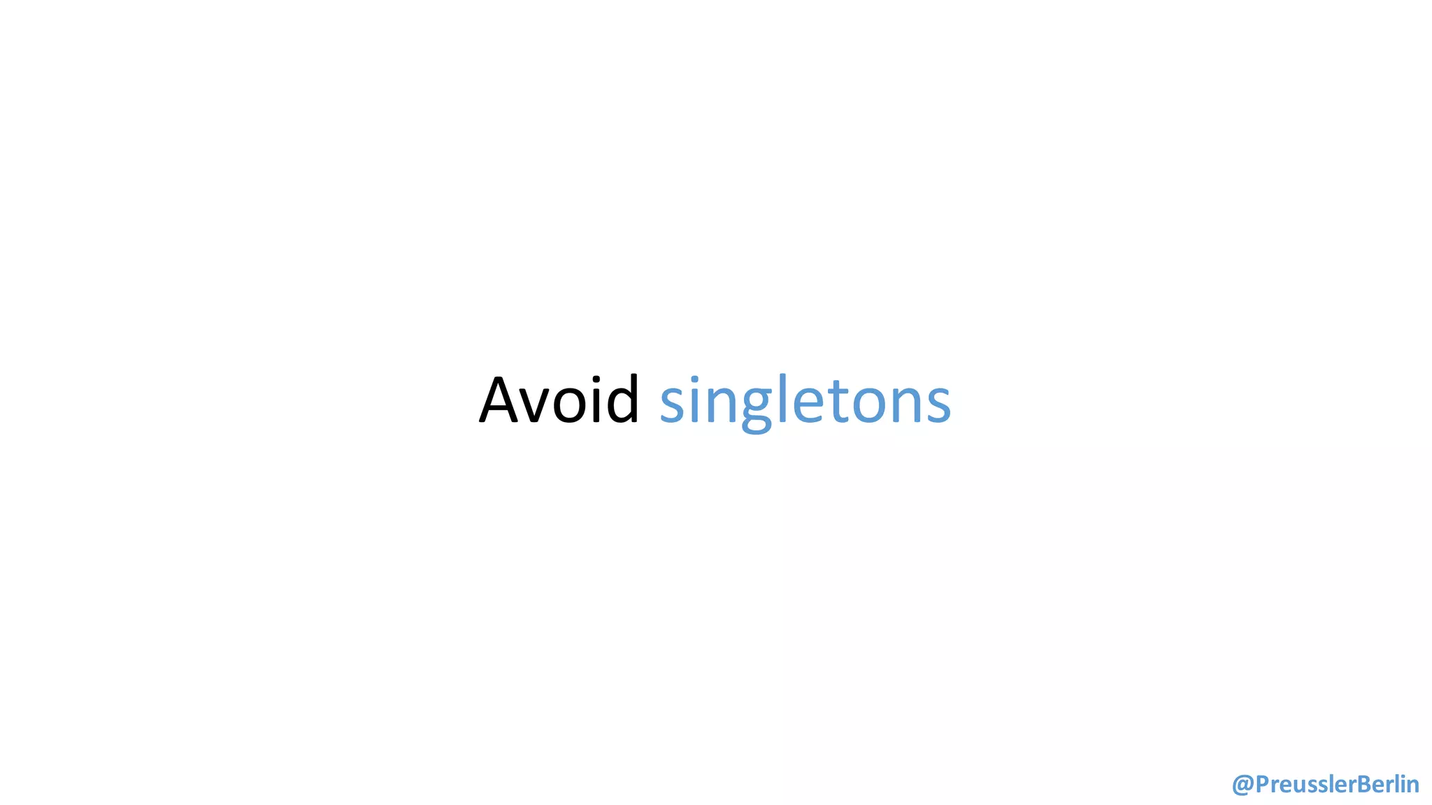Avoid singletons
@PreusslerBerlin
 