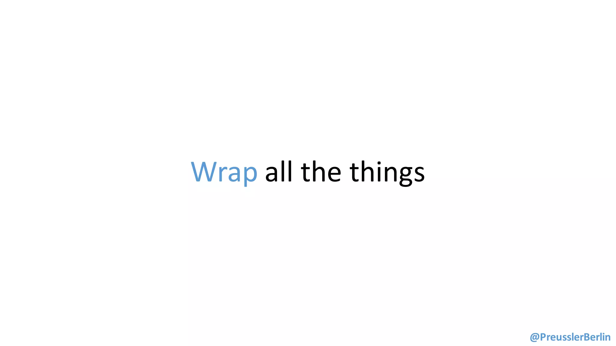 Wrap	all	the	things
@PreusslerBerlin
 