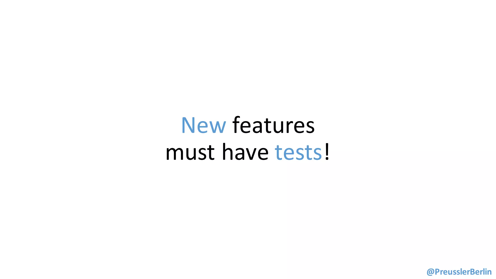 New features	
must	have	tests!
@PreusslerBerlin
 