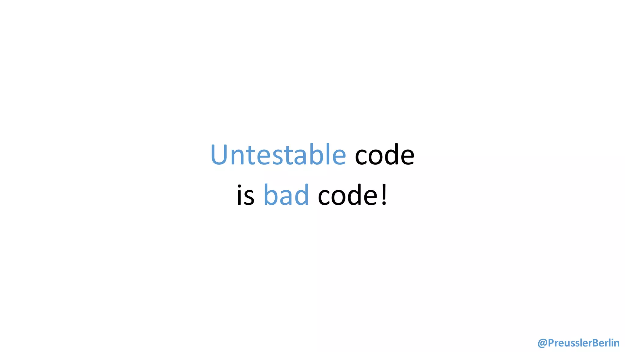 Untestable	code
is	bad	code!
@PreusslerBerlin
 