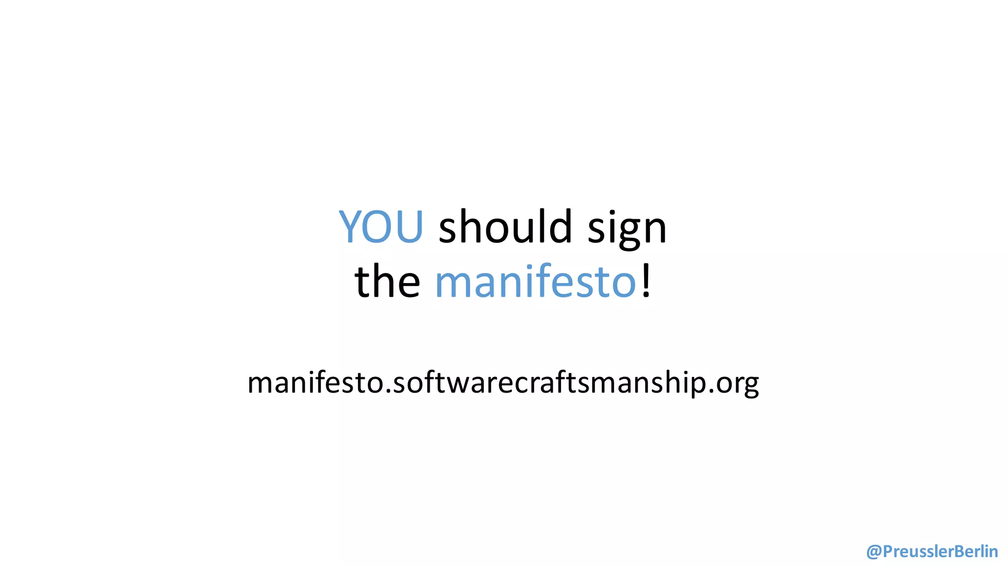 YOU should	sign	
the	manifesto!
@PreusslerBerlin
manifesto.softwarecraftsmanship.org
 