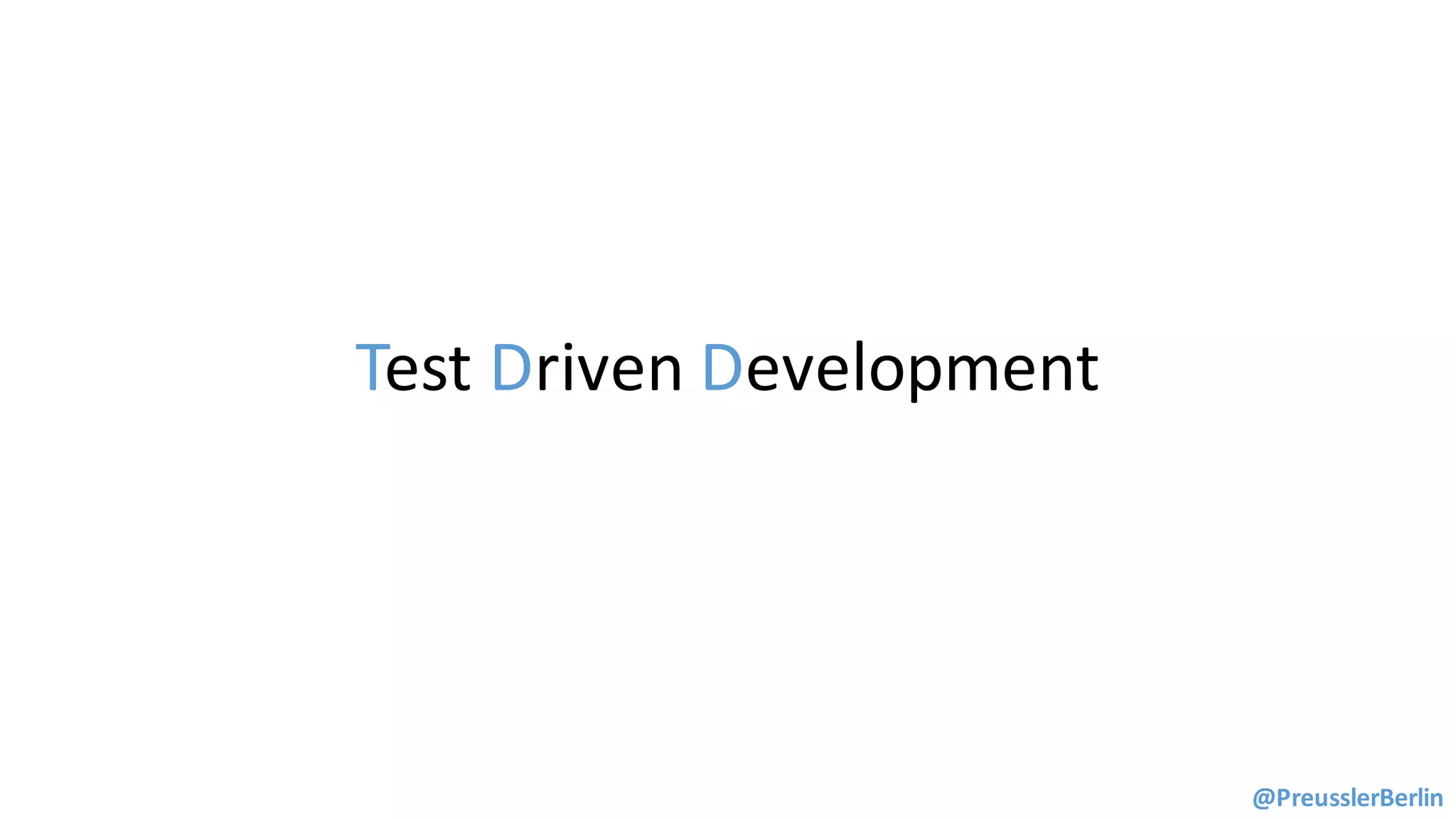 Test	Driven	Development
@PreusslerBerlin
 
