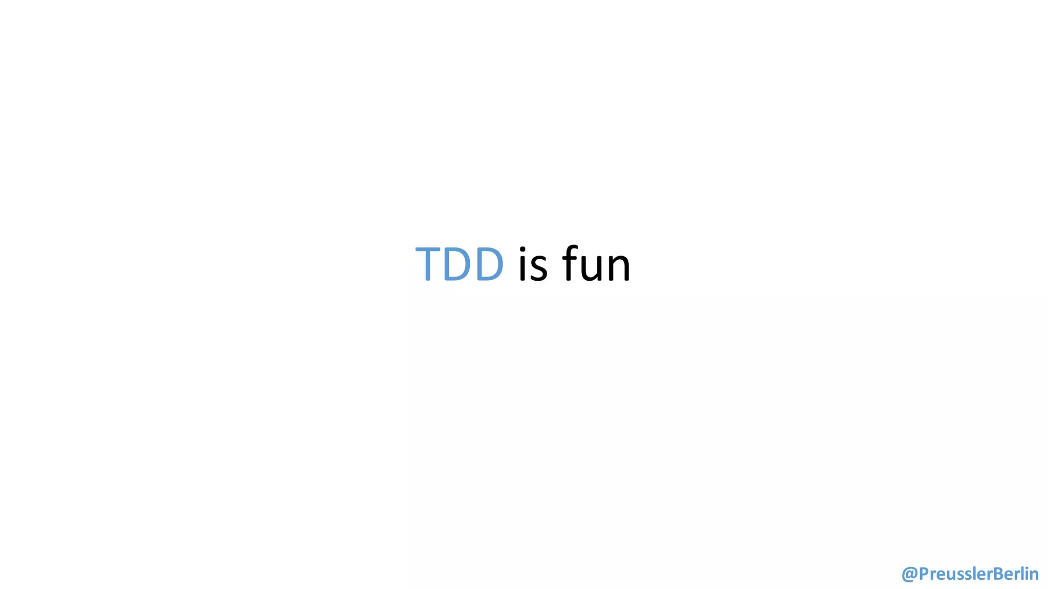 TDD is	fun
@PreusslerBerlin
 