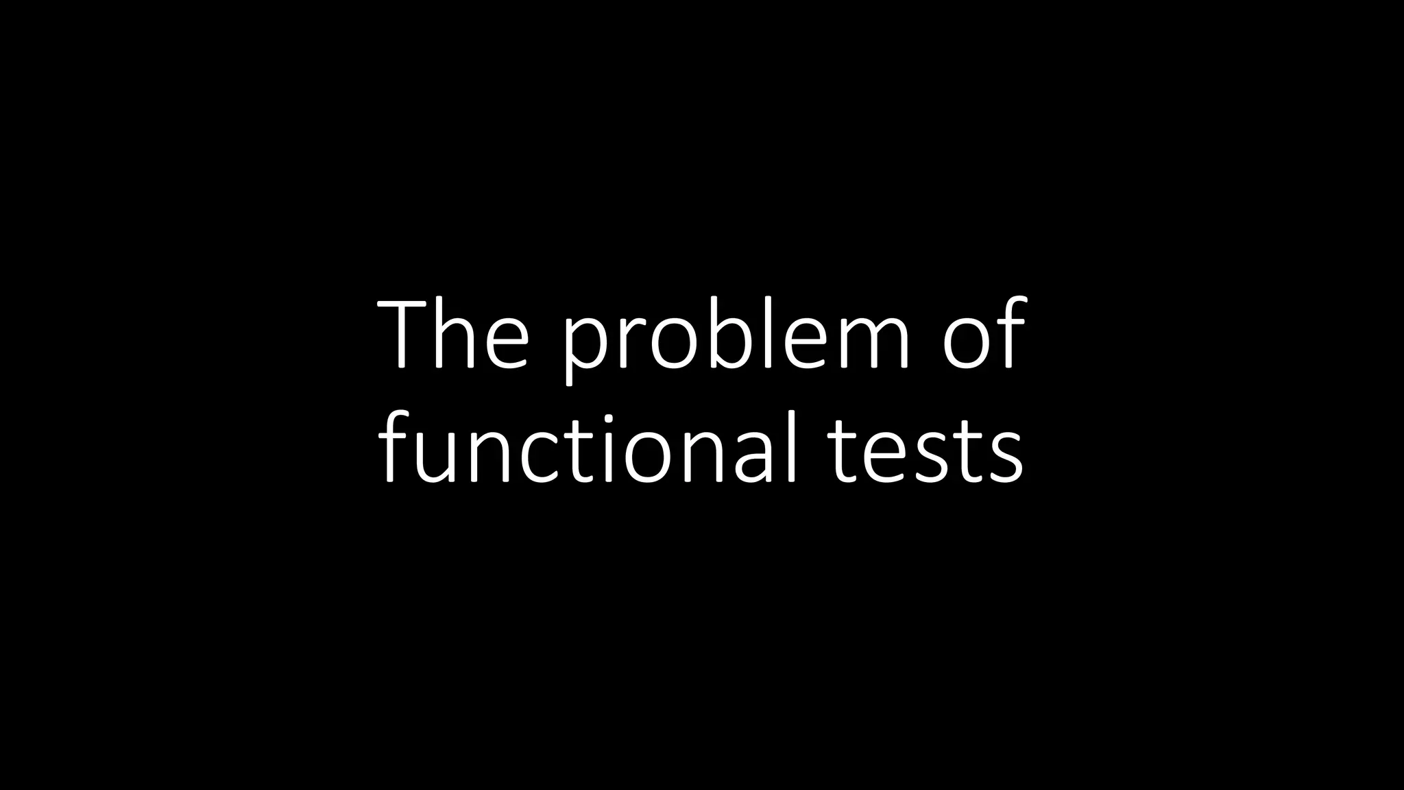 The	problem of
functional	tests
 