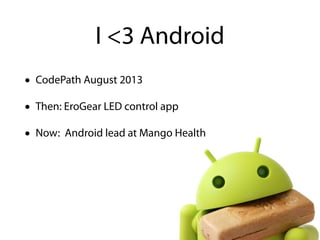 I <3 Android
• CodePath August 2013
• Then: EroGear LED control app
• Now: Android lead at Mango Health
 