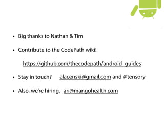 • Big thanks to Nathan & Tim
• Contribute to the CodePath wiki!
!
• Stay in touch?
• Also, we’re hiring.
https://github.com/thecodepath/android_guides
and @tensoryalacenski@gmail.com
ari@mangohealth.com
 