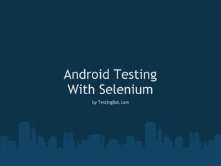 Android Testing With Selenium by TestingBot.com 