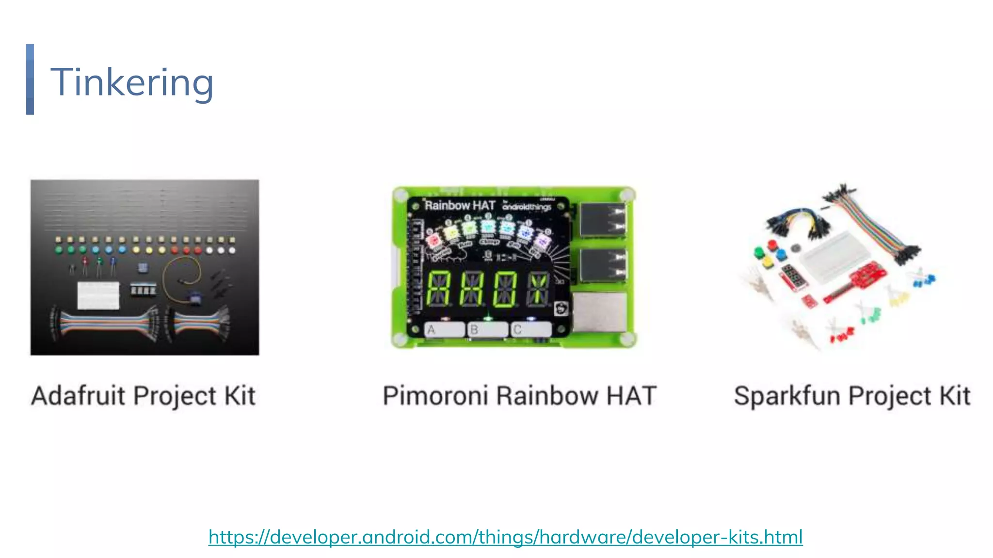 Tinkering
https://developer.android.com/things/hardware/developer-kits.html
 